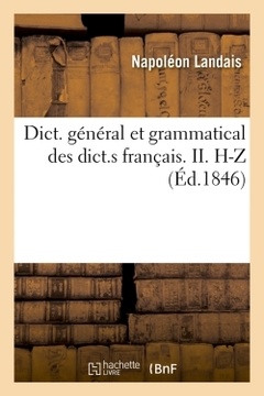 Couverture de l’ouvrage Dict. général et grammatical des dict.s français. II. H-Z (Éd.1846)
