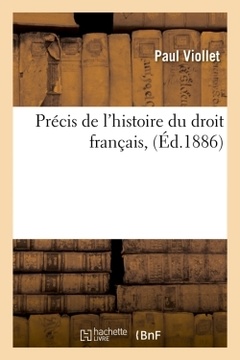 Couverture de l’ouvrage Précis de l'histoire du droit français, (Éd.1886)