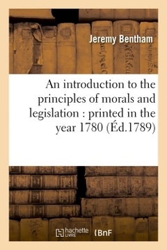Cover of the book An introduction to the principles of morals and legislation : printed in the year 1780 (Éd.1789)