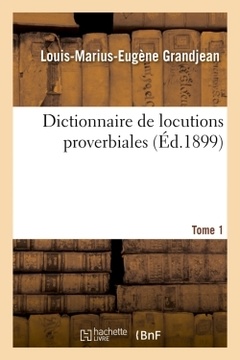Couverture de l’ouvrage Dictionnaire de locutions proverbiales. Tome 1 (Éd.1899)