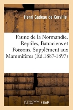 Couverture de l’ouvrage Faune de la Normandie. Reptiles, Batraciens et Poissons. Supplément aux Mammifères (Éd.1887-1897)