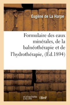 Couverture de l’ouvrage Formulaire des eaux minérales, de la balnéothérapie et de l'hydrothérapie, (Éd.1894)