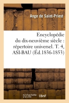 Couverture de l’ouvrage Encyclopédie du dix-neuvième siècle : répertoire universel. T. 4, ASI-BAU (Éd.1836-1853)