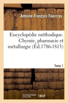 Couverture de l’ouvrage Encyclopédie méthodique. Chymie, pharmacie et métallurgie. Tome 1 (Éd.1786-1815)