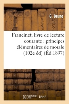 Cover of the book Francinet, livre de lecture courante : principes élémentaires de morale (102e éd) (Éd.1897)