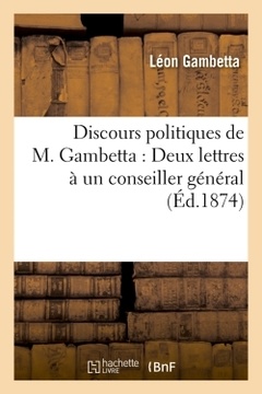 Couverture de l’ouvrage Discours politiques de M. Gambetta : Deux lettres à un conseiller général (Éd.1874)
