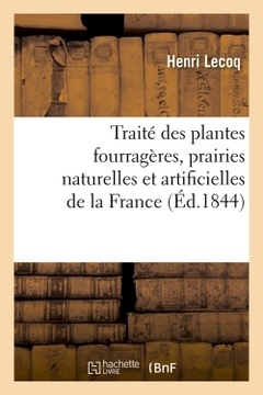 Couverture de l’ouvrage Traité des plantes fourragères, prairies naturelles et artificielles de la France (Éd.1844)