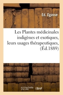 Couverture de l’ouvrage Les Plantes médicinales indigènes et exotiques, leurs usages thérapeutiques, (Éd.1889)
