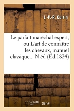 Couverture de l’ouvrage Le parfait maréchal expert, ou L'art de connaître les chevaux, manuel classique (Éd.1824)