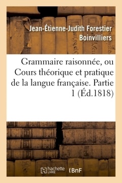 Couverture de l’ouvrage Grammaire raisonnée, ou Cours théorique et pratique de la langue française. Partie 1 (Éd.1818)