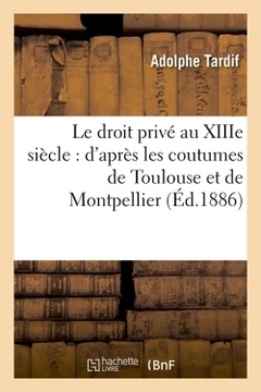 Couverture de l’ouvrage Le droit privé au XIIIe siècle : d'après les coutumes de Toulouse et de Montpellier (Éd.1886)