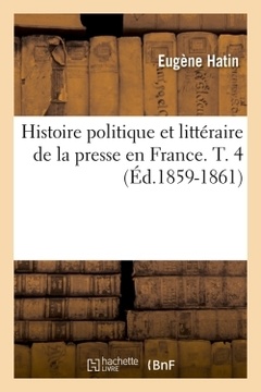 Couverture de l’ouvrage Histoire politique et littéraire de la presse en France. T. 4 (Éd.1859-1861)