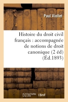 Couverture de l’ouvrage Histoire du droit civil français : accompagnée de notions de droit canonique (2 éd) (Éd.1893)