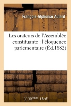 Couverture de l’ouvrage Les orateurs de l'Assemblée constituante : l'éloquence parlementaire (Éd.1882)