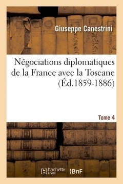 Couverture de l’ouvrage Négociations diplomatiques de la France avec la Toscane. Tome 4 (Éd.1859-1886)