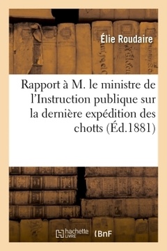 Couverture de l’ouvrage Rapport à M. le ministre de l'Instruction publique sur la dernière expédition des chotts (Éd.1881)