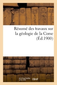 Couverture de l’ouvrage Résumé des travaux sur la géologie de la Corse (Éd.1900)