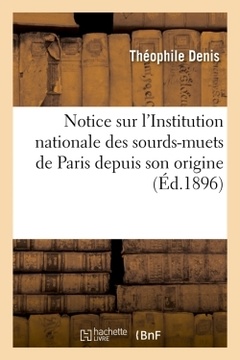 Couverture de l’ouvrage Notice sur l'Institution nationale des sourds-muets de Paris depuis son origine (Éd.1896)