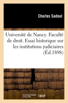 Cover of the book Université de Nancy. Faculté de droit. Essai historique sur les institutions judiciaires (Éd.1898)