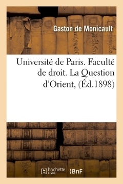Couverture de l’ouvrage Université de Paris. Faculté de droit. La Question d'Orient, (Éd.1898)