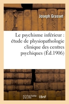 Couverture de l’ouvrage Le psychisme inférieur : étude de physiopathologie clinique des centres psychiques