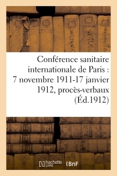 Couverture de l’ouvrage Conférence sanitaire internationale de Paris : 7 novembre 1911-17 janvier 1912, procès-verbaux