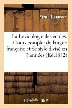 Couverture de l’ouvrage La Lexicologie des écoles. Cours complet de langue française et de style divisé en 3 années