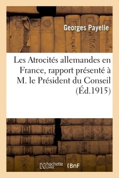 Couverture de l’ouvrage Les Atrocités allemandes en France, rapport présenté à M. le Président du Conseil
