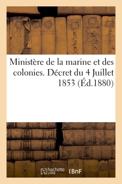 Couverture de l’ouvrage Ministère de la marine et des colonies. Décret du 4 Juillet 1853 portant règlement sur la police