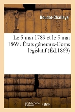Couverture de l’ouvrage Le 5 mai 1789 et le 5 mai 1869 : États généraux-Corps législatif