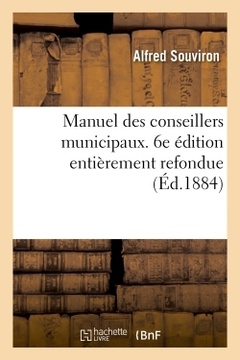 Couverture de l’ouvrage Manuel des conseillers municipaux. 6e édition entièrement refondue