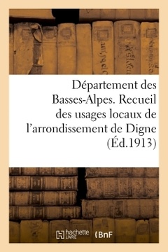 Couverture de l’ouvrage Département des Basses-Alpes. Recueil des usages locaux de l'arrondissement de Digne