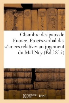 Couverture de l’ouvrage Chambre des pairs de France. Procès-verbal des séances relatives au jugement du Mal Ney