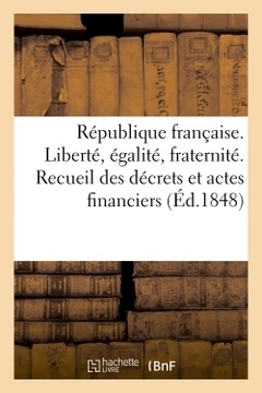 Couverture de l’ouvrage République française. Liberté, égalité, fraternité. Recueil des décrets et actes financiers