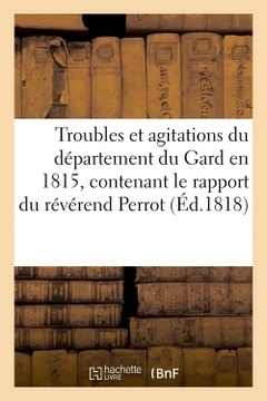 Couverture de l’ouvrage Troubles et agitations du département du Gard en 1815, contenant le rapport du révérend Perrot