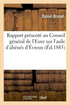 Couverture de l’ouvrage Rapport présenté au Conseil général de l'Eure sur l'asile d'aliénés d'Évreux. Août 1891-août 1896
