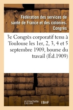 Couverture de l’ouvrage 3e Congrès corporatif tenu à Toulouse les 1er, 2, 3, 4 et 5 septembre 1909, bourse du travail