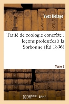 Couverture de l’ouvrage Traité de zoologie concrète : leçons professées à la Sorbonne. Tome 2,Partie 2