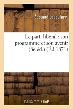 Couverture de l’ouvrage Le parti libéral : son programme et son avenir (8e éd.)
