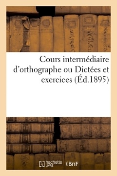 Cover of the book Cours intermédiaire d'orthographe ou Dictées et exercices en rapport avec l'extrait de la grammaire