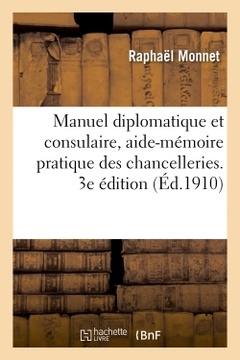 Couverture de l’ouvrage Manuel diplomatique et consulaire, aide-mémoire pratique des chancelleries. 3e édition