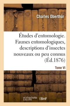 Couverture de l’ouvrage Études d'entomologie. Faunes entomologiques, descriptions d'insectes nouveaux ou peu connus.Tome VI