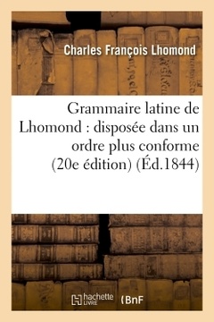 Cover of the book Grammaire latine de Lhomond : disposée dans un ordre plus conforme aux principes