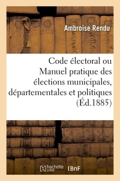 Couverture de l’ouvrage Code électoral ou Manuel pratique des élections municipales, départementales et politiques
