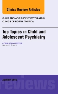 Cover of the book Top Topics in Child & Adolescent Psychiatry, An Issue of Child and Adolescent Psychiatric Clinics of North America