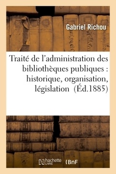 Couverture de l’ouvrage Traité de l'administration des bibliothèques publiques : historique, organisation, législation