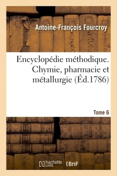 Couverture de l’ouvrage Encyclopédie méthodique. Chymie, pharmacie et métallurgie. Tome 6
