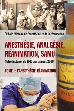 Couverture de l’ouvrage Anesthésie, Analgésie, Réanimation et Samu (de 1945 aux années 2000) 