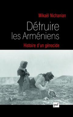 Couverture de l’ouvrage Détruire les Arméniens. Histoire d'un génocide
