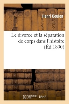 Couverture de l’ouvrage Le divorce et la séparation de corps.... Le divorce et la séparation de corps dans l'histoire